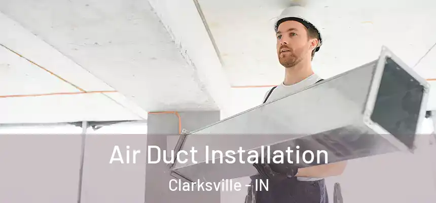 Air Duct Installation Clarksville - IN