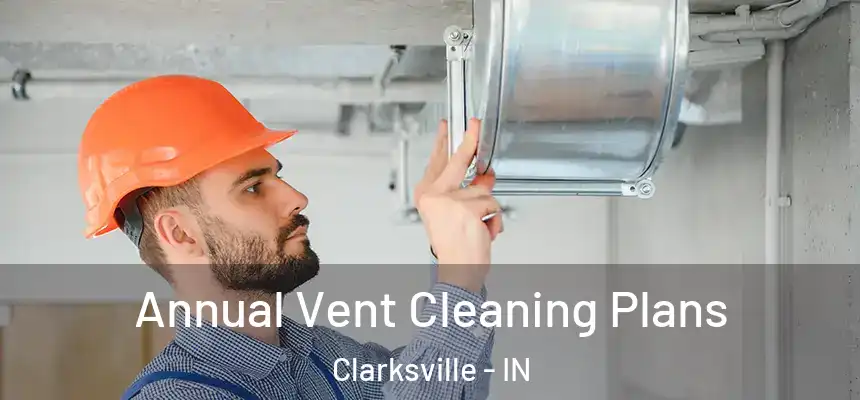 Annual Vent Cleaning Plans Clarksville - IN