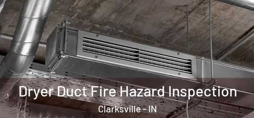 Dryer Duct Fire Hazard Inspection Clarksville - IN